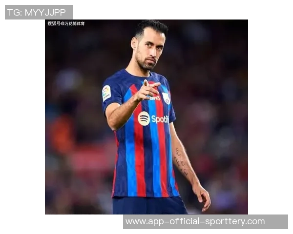 布斯克茨：职业生涯的终点越来越近，我想再多踢两场比赛